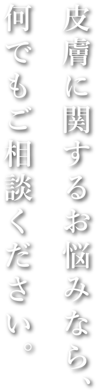 皮膚に関するお悩みなら、何でもご相談ください。